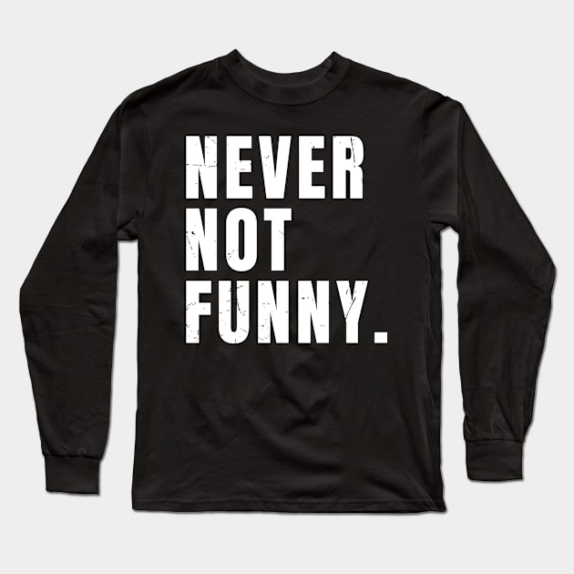 Never-Not-Funny Long Sleeve T-Shirt by Nrsucapr